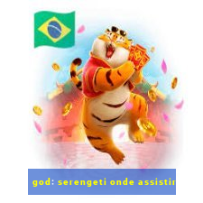 god: serengeti onde assistir